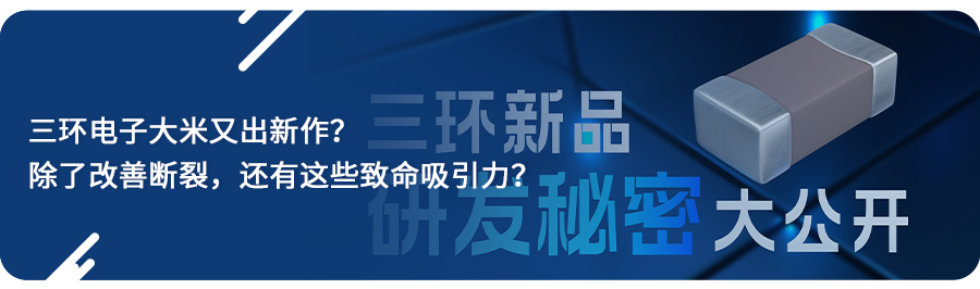 解决方案 | 改善机械应力、啸叫，看三环5大MLCC系列！（内附尺寸型号）