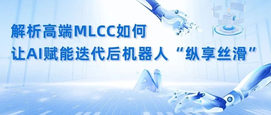 行业应用丨解析高端MLCC如何让AI赋能迭代后机器人“纵享丝滑”